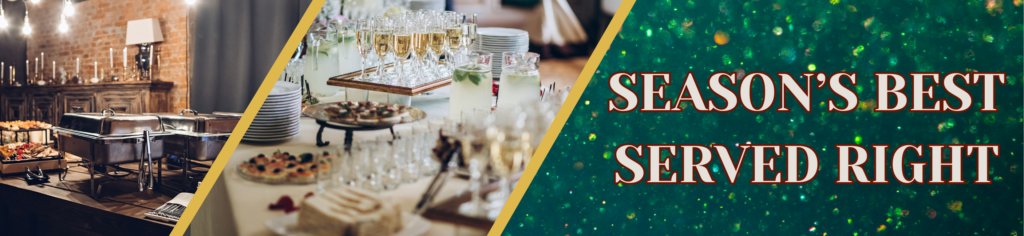 Graphic for Season's Best, Served Right Image of a couple covered chafing dishes set up in a restaurant for a banquet and a holiday party with glasses of beverages, finger foods